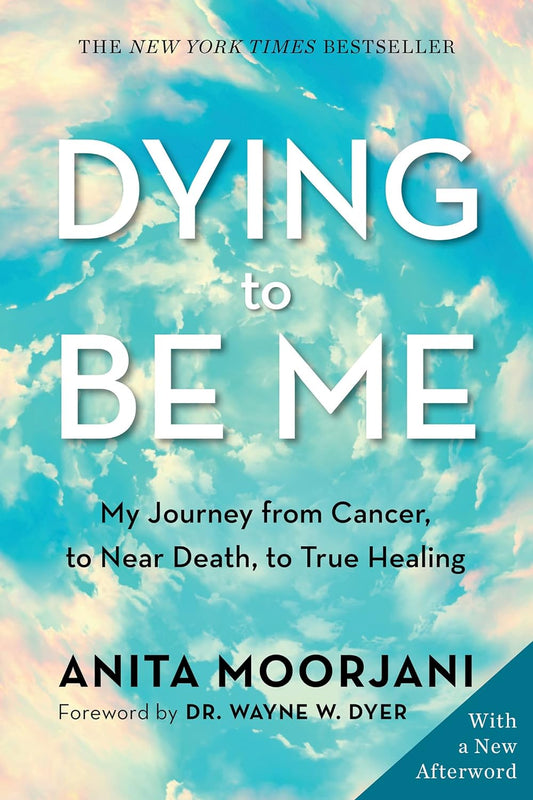 Dying to Be Me: My Journey from Cancer, to near Death, to True Healing